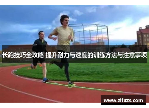 长跑技巧全攻略 提升耐力与速度的训练方法与注意事项